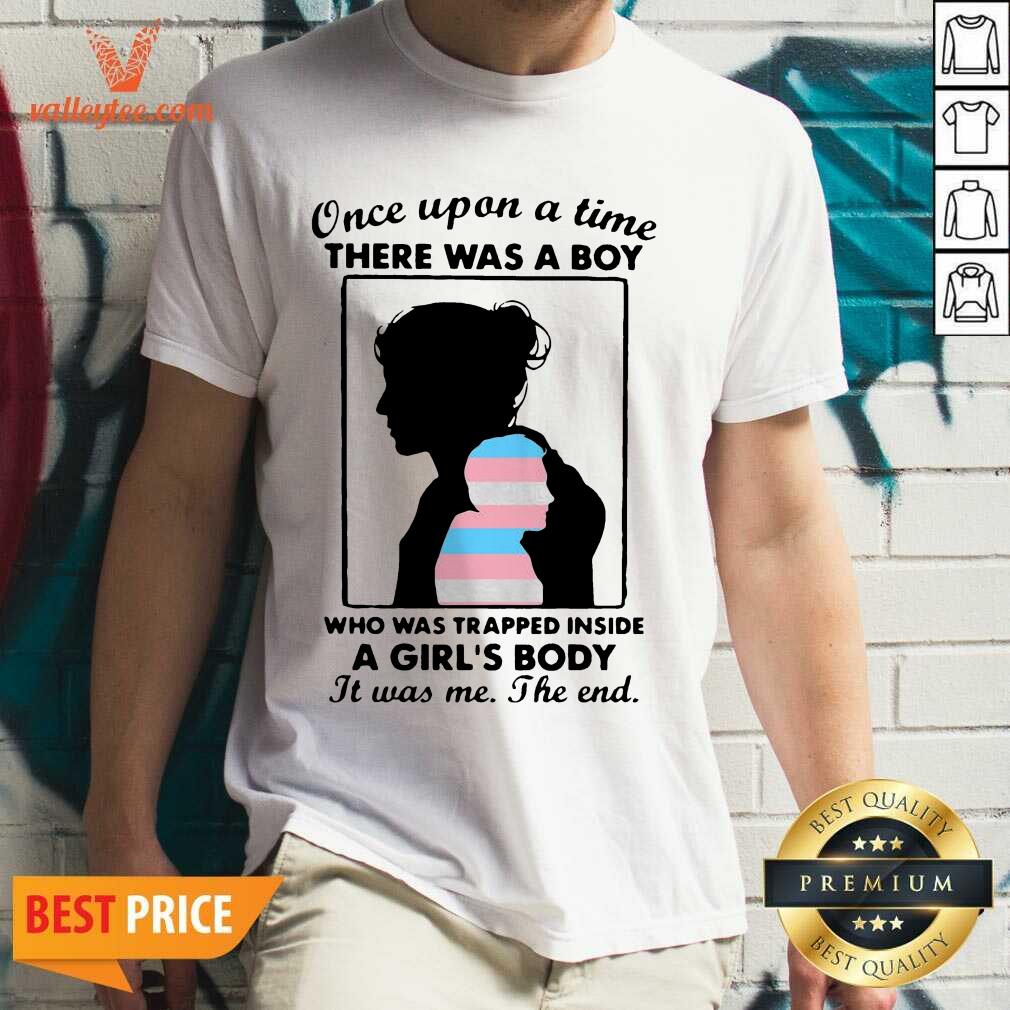 Nice Once Upon A Time There Was A Boy Who Was Trapped Inside A Girl’s Body It Was Me The End Shirt