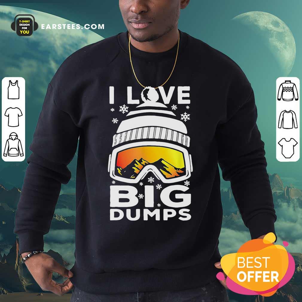 Original I Love Big Dumps Snowborading Goggles Shirt - Image 5