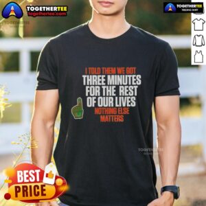 Awesome Carson Beck I Told Them We Got 3 Minutes For The Rest Of Our Lives T-Shirt