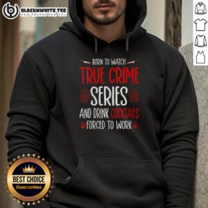 Alternative view of Nice Born To Watch True Crime Series And Drink Cocktails Forced To Work T-Shirt