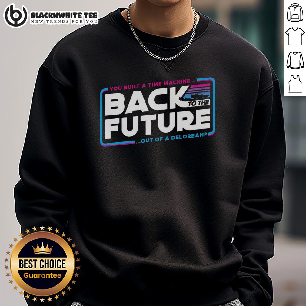 Premium Back To The Future You Built A Time Machine Out Of A Delorean T-Shirt - Image 5