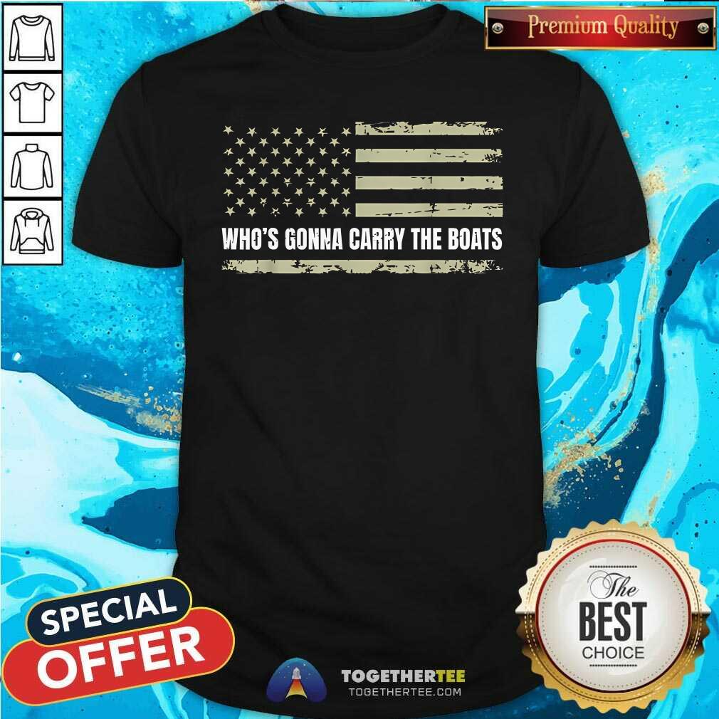 Top Who's Gonna Carry The Boats T-Shirt