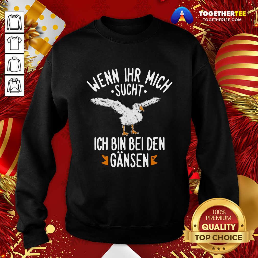 Happy Wenn Ihr Mich Sucht Ich Bin Bei Den Gansen Shirt - Image 4