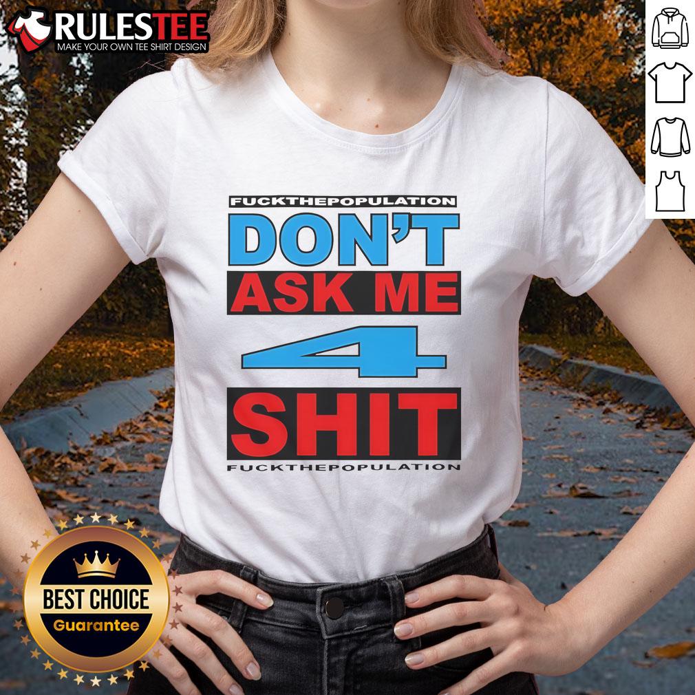 Funny Don't Ask Me 4 Shit Fuck Population T-Shirt - Image 3