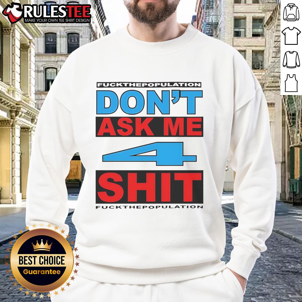 Funny Don't Ask Me 4 Shit Fuck Population T-Shirt - Image 5