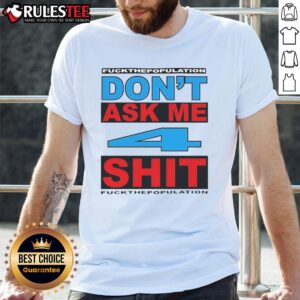 Funny Don't Ask Me 4 Shit Fuck Population T-Shirt