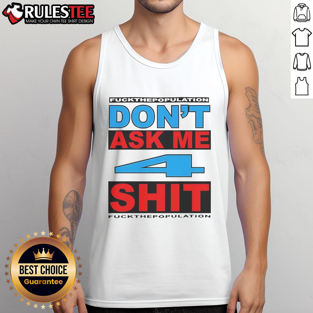 Funny Don't Ask Me 4 Shit Fuck Population T-Shirt - Image 4