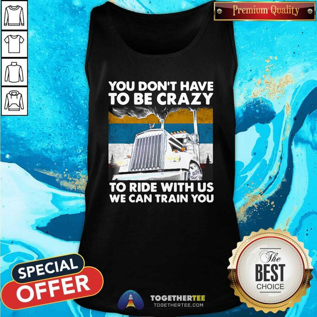 Hot You Don’t Have To Be Crazy To Ride With Us We Can Train You Vintage Shirt - Image 3