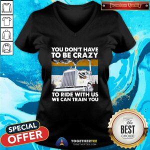 Alternative view of Hot You Don’t Have To Be Crazy To Ride With Us We Can Train You Vintage Shirt
