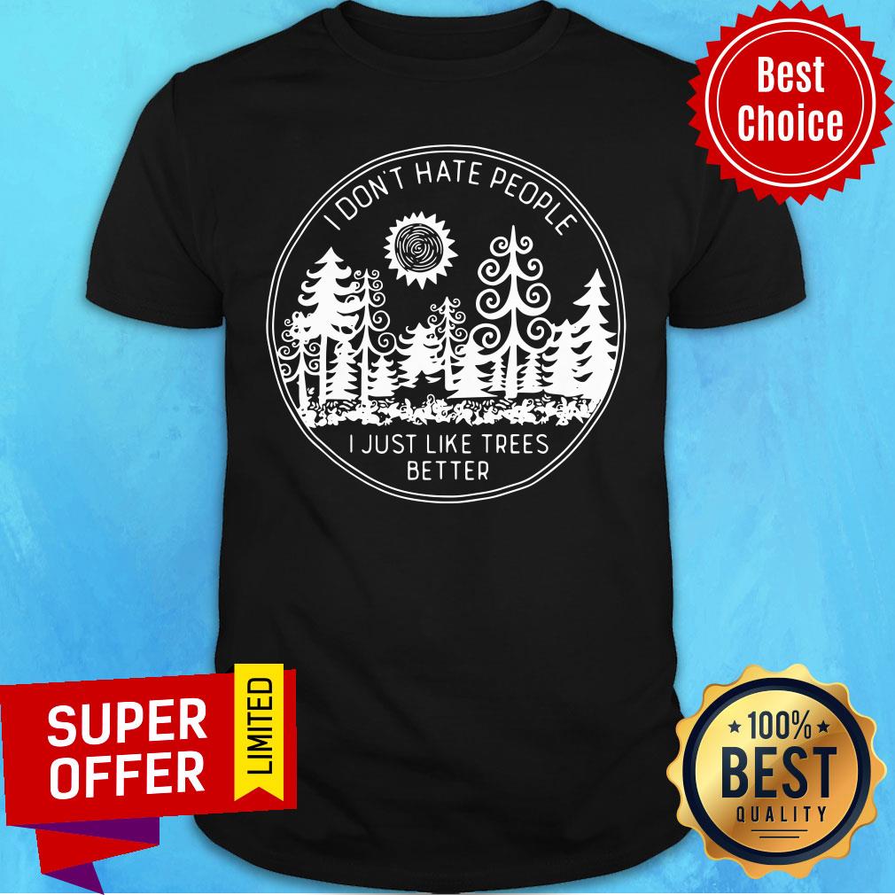 Official I Don't Hate People I Just Like Trees Better Shirt
