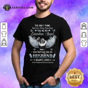 Happy The Only Thing Better Than Having You As My Guardian Angel Was Having You As Husband Always Loved Shirt