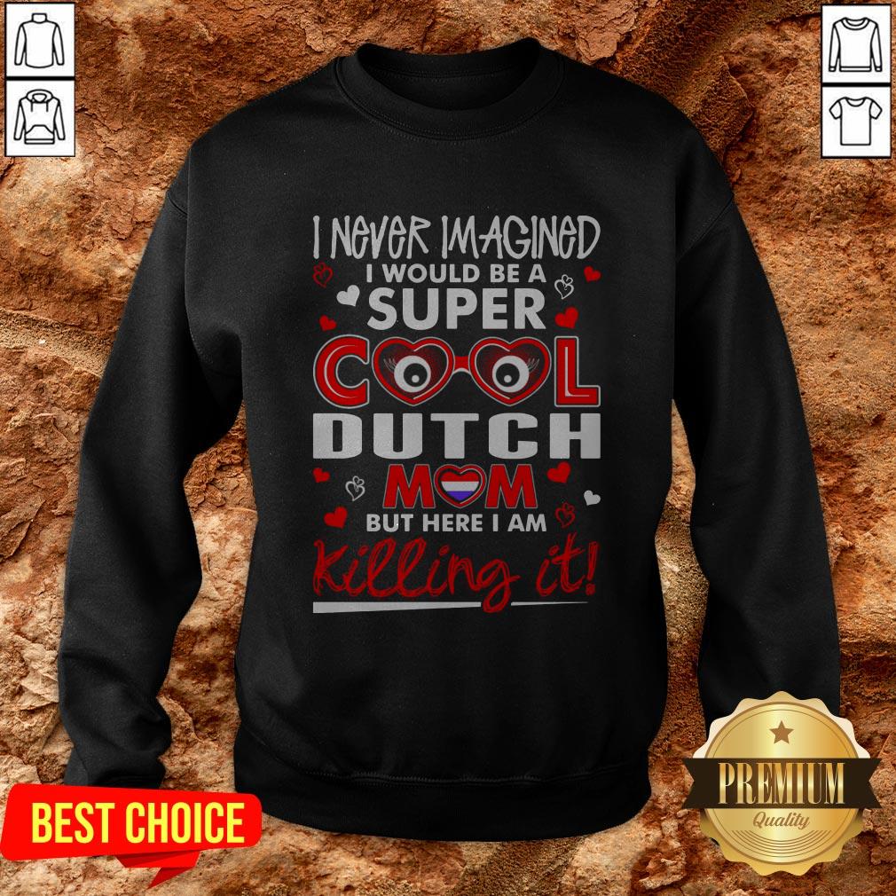 I Never Imagined I Would Be A Super Cool Dutch Mom But Here I Am Killing It Shirt - Image 4