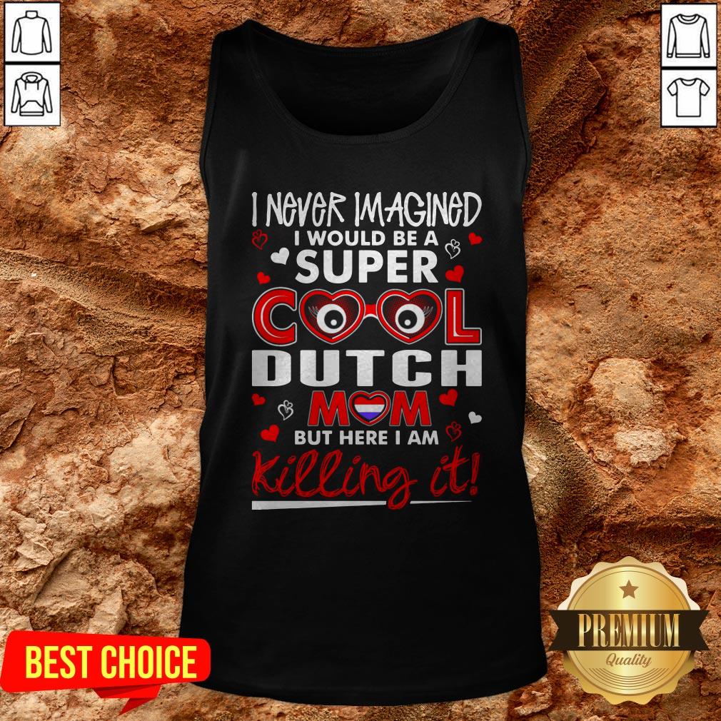 I Never Imagined I Would Be A Super Cool Dutch Mom But Here I Am Killing It Shirt - Image 3