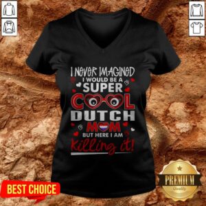 Alternative view of I Never Imagined I Would Be A Super Cool Dutch Mom But Here I Am Killing It Shirt