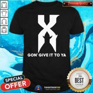 Original X Gon Give It To Ya Shirt