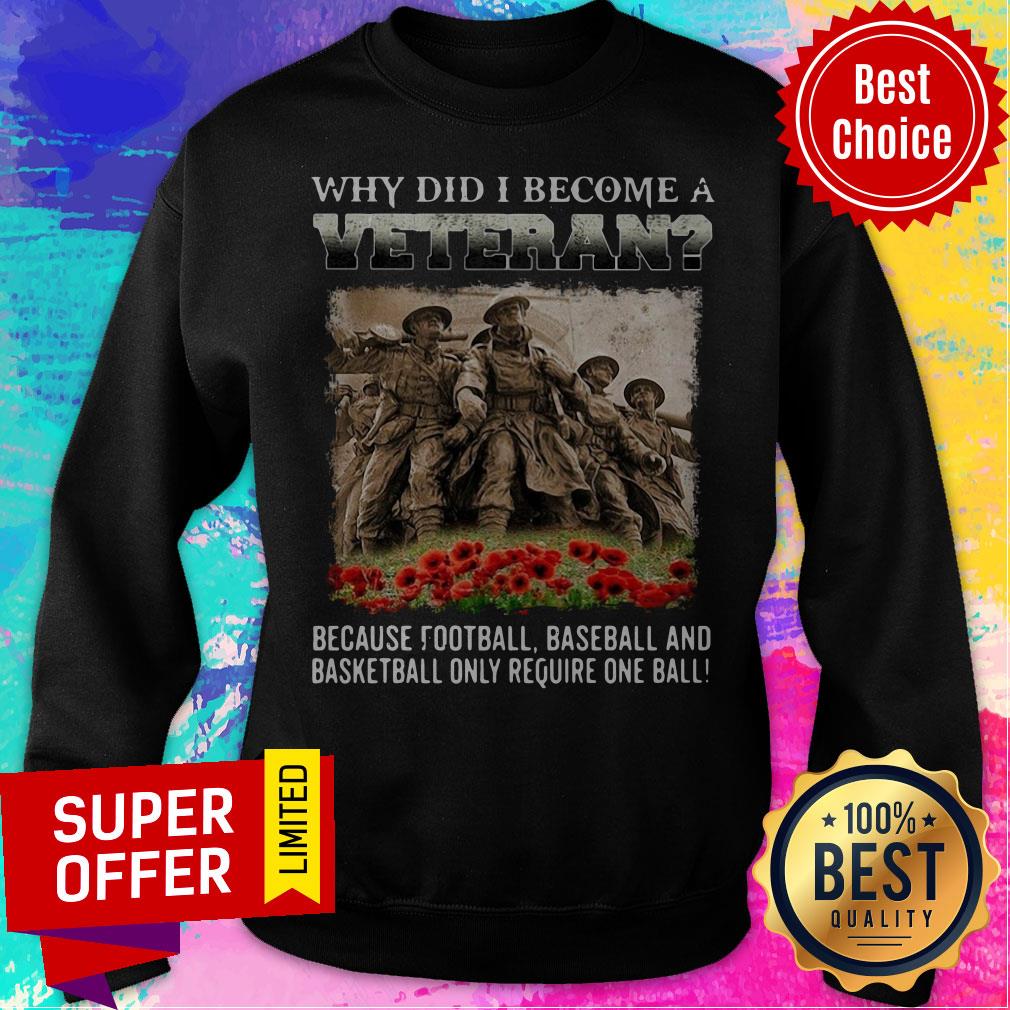 Why Did I Become A Veteran Because Football Baseball And Basketball Only Require One Ball Shirt - Image 5