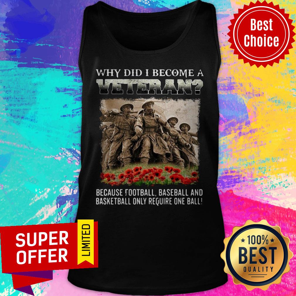 Why Did I Become A Veteran Because Football Baseball And Basketball Only Require One Ball Shirt - Image 4