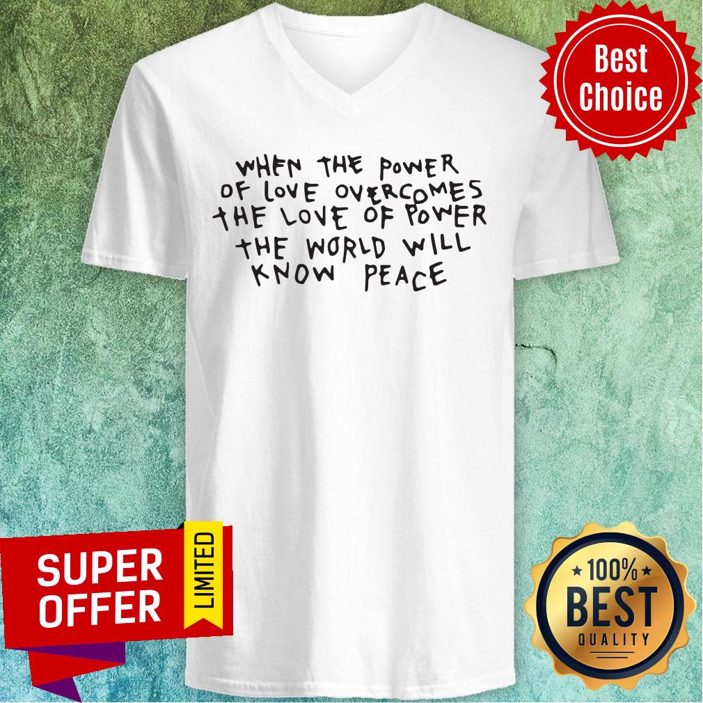 When The Power Of Love Overcomes The Love Of Power The World Will Know Peace Shirt - Image 4