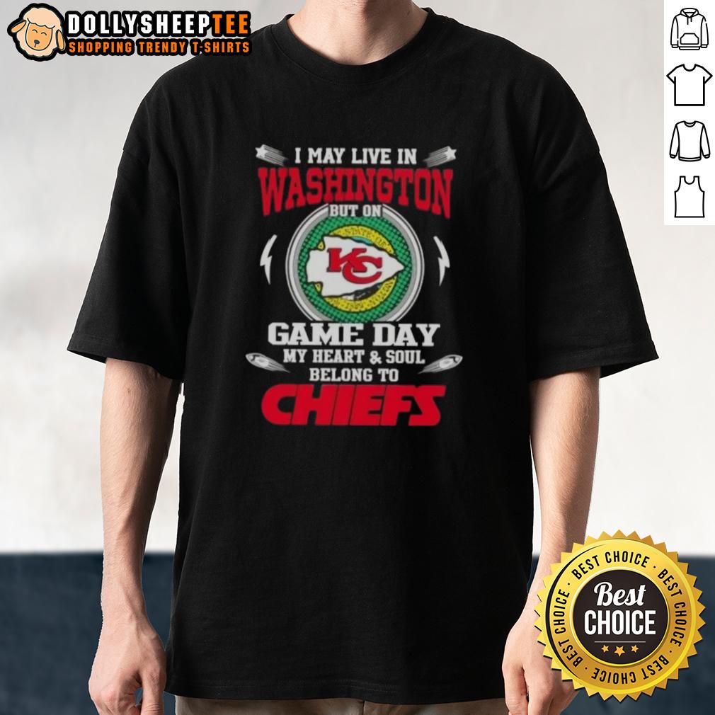 Awesome I May Live In Washington But On Game Day My Heart And Soul Belongs To Kansas City Chiefs T-Shirt