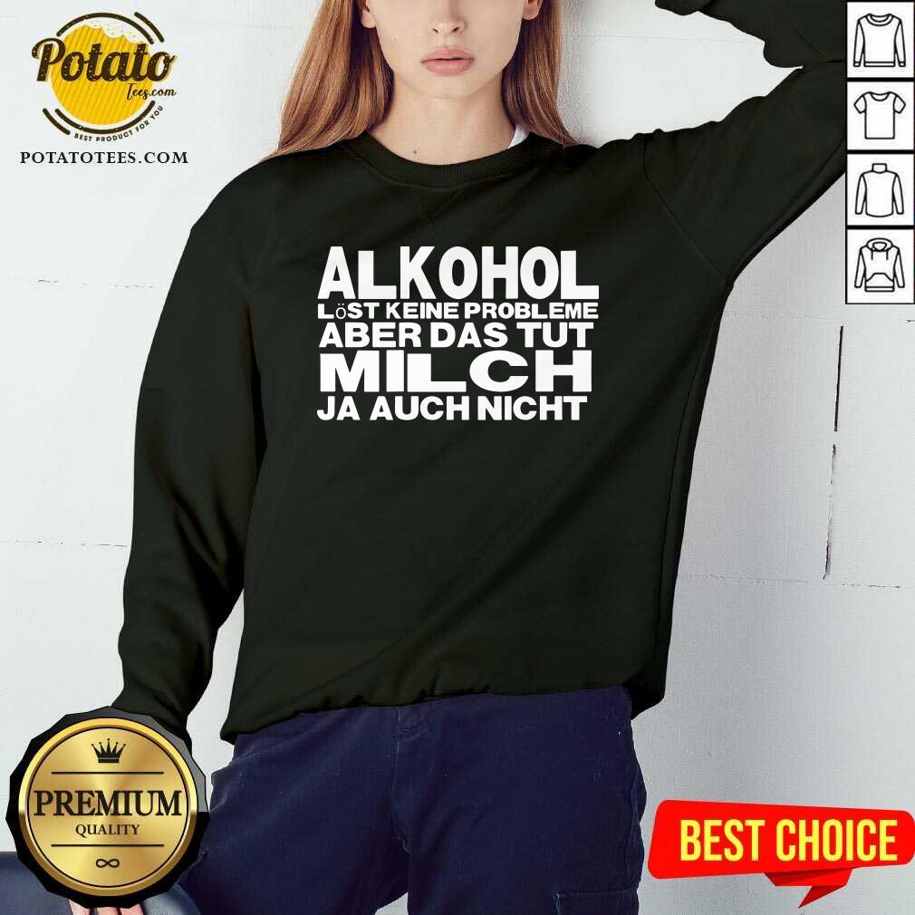 Alkohol Aber Das Tut Milch Ja Auch Nicht Shirt - Image 4