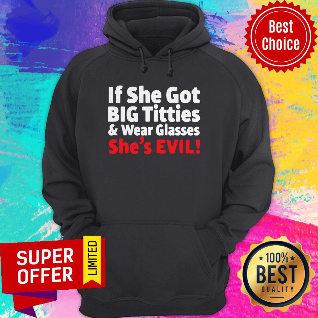 Top If She Got Big Titties And Wear Glasses She’s Evil Shirt - Image 4