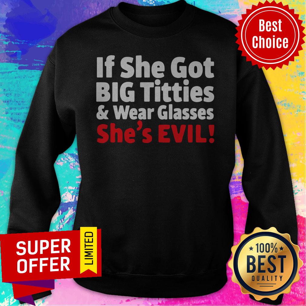 Top If She Got Big Titties And Wear Glasses She’s Evil Shirt