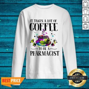 Alternative view of It Takes A Lot Of Coffee To Be A Pharmacist Shirt