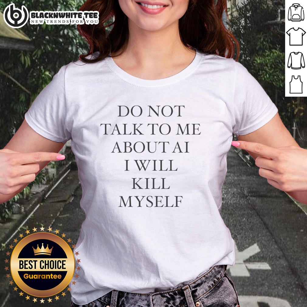 Premium Do Not Talk To Me About AI I Will Kill Myself Anti Technology Tech Humor Shirt - Image 3