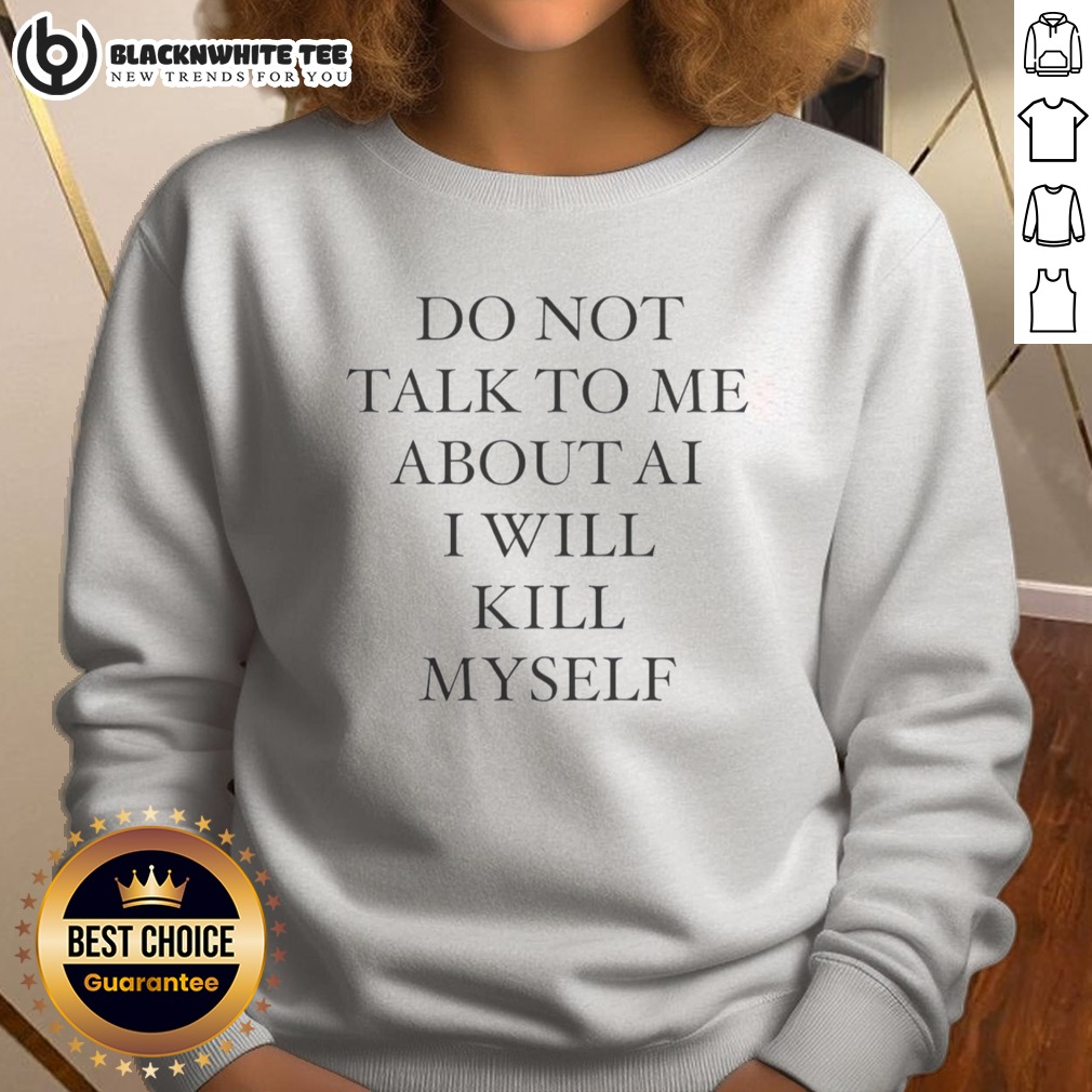 Premium Do Not Talk To Me About AI I Will Kill Myself Anti Technology Tech Humor Shirt - Image 4