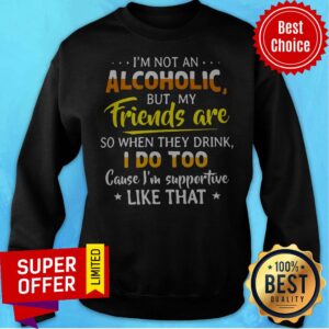 Alternative view of I’m Not An Alcoholic But My Friends Are So When They Drink I Do Shirt