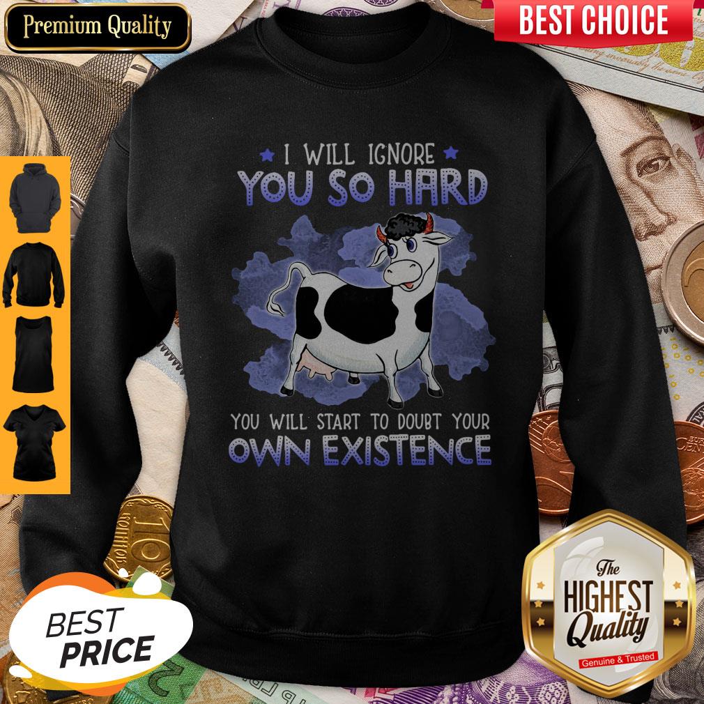 Dairy Cows I Will Ignore You So Hard You Will Start To Doubt Your Own Existence Shirt - Image 3