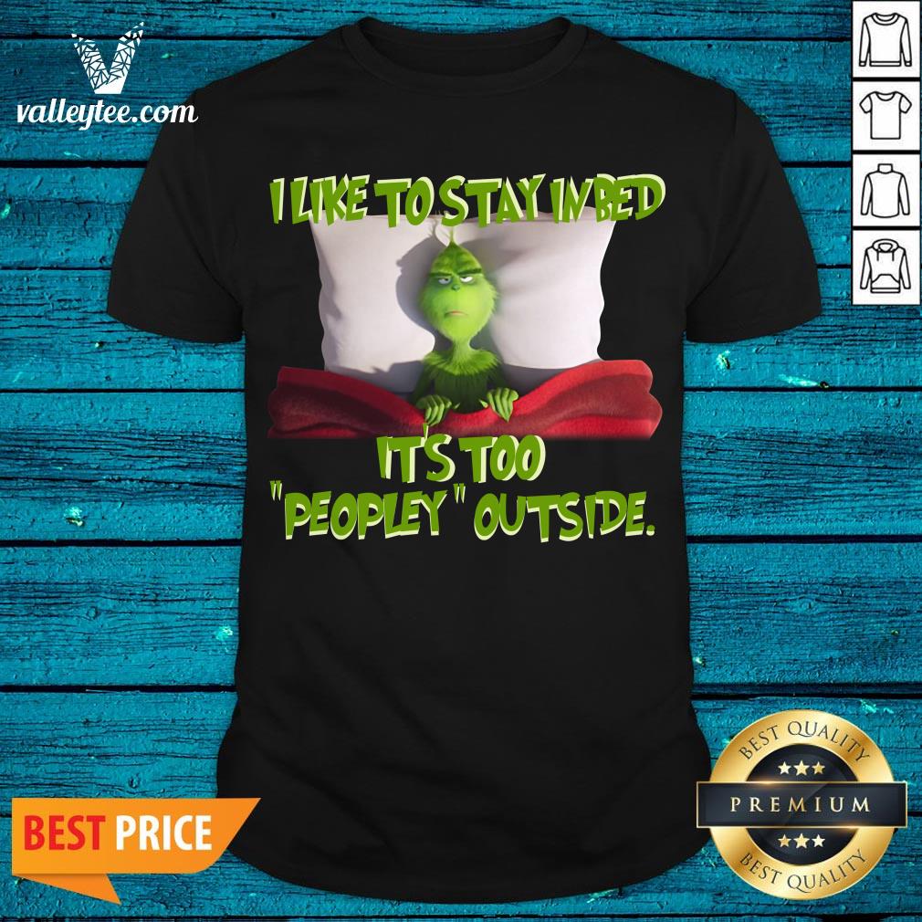 Happy Grinch I Like To Stay In Bed It's Too Peopley Outside Shirt