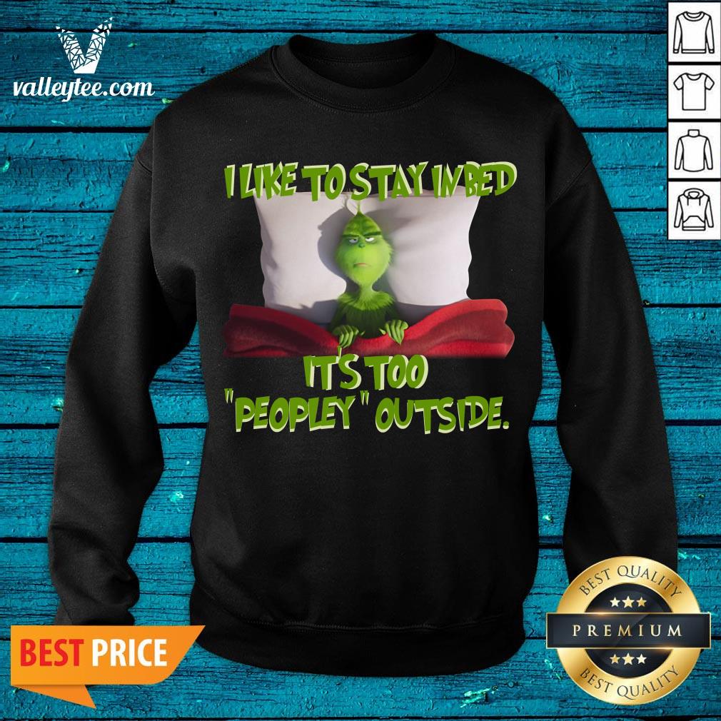 Happy Grinch I Like To Stay In Bed It's Too Peopley Outside Shirt - Image 2