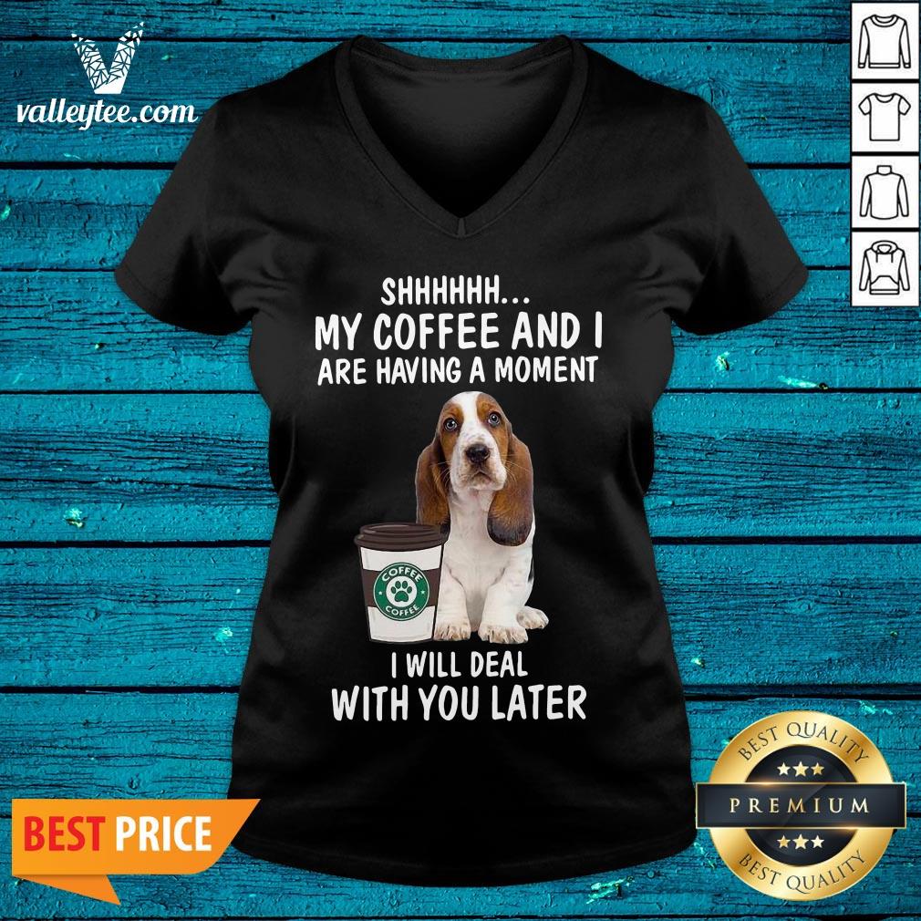 Hot Beagle Shhhh My Coffee And I Are Having A Moment I Will Deal With You Later Shirt - Image 4