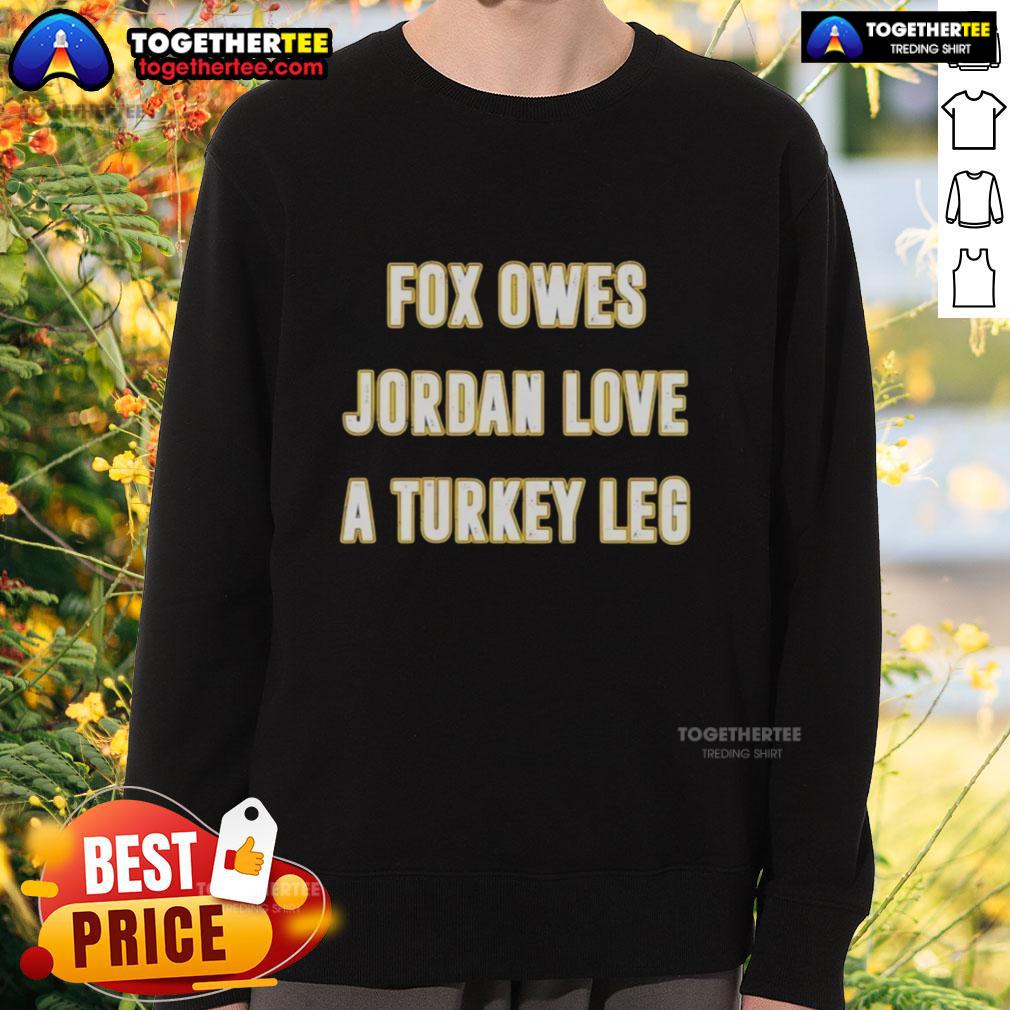 Official Fox Owes Jordan Love A Turkey Leg T-Shirt - Image 5