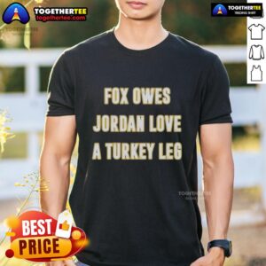 Official Fox Owes Jordan Love A Turkey Leg T-Shirt