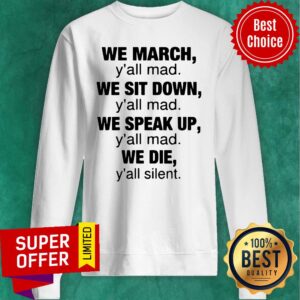 Alternative view of Top We March Y’all Mad We Sit Down Y’all Mad We Speak Up We Die Shirt