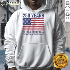 Alternative view of Good 250 Years Of Being Better Than Everyone At Everything America Flag T-Shirt