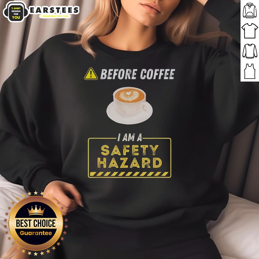 Good Before Coffee I Am A Safety Hazard A Funny Coffee Addict T-Shirt - Image 5