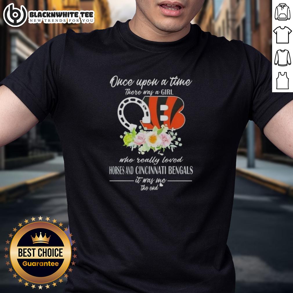 Good Once Upon A Time There Was A Girl Who Really Loved Horses And Cincinnati Bengals It Was Me T-Shirt