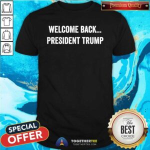 Hot Welcome Back President Trump Us Election 2024 Republicans T-Shirt