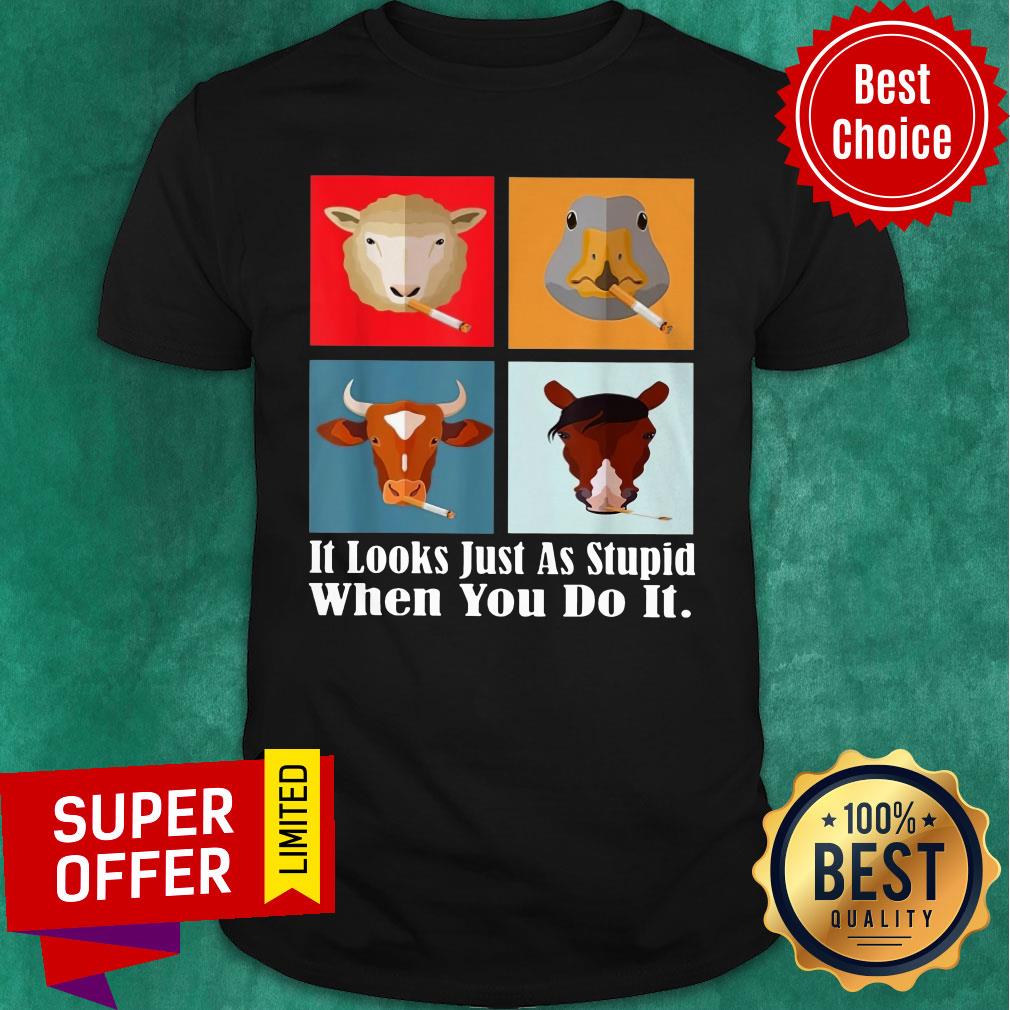 Animals with Cigars It Looks Just As Stupid When You Do It Shirt