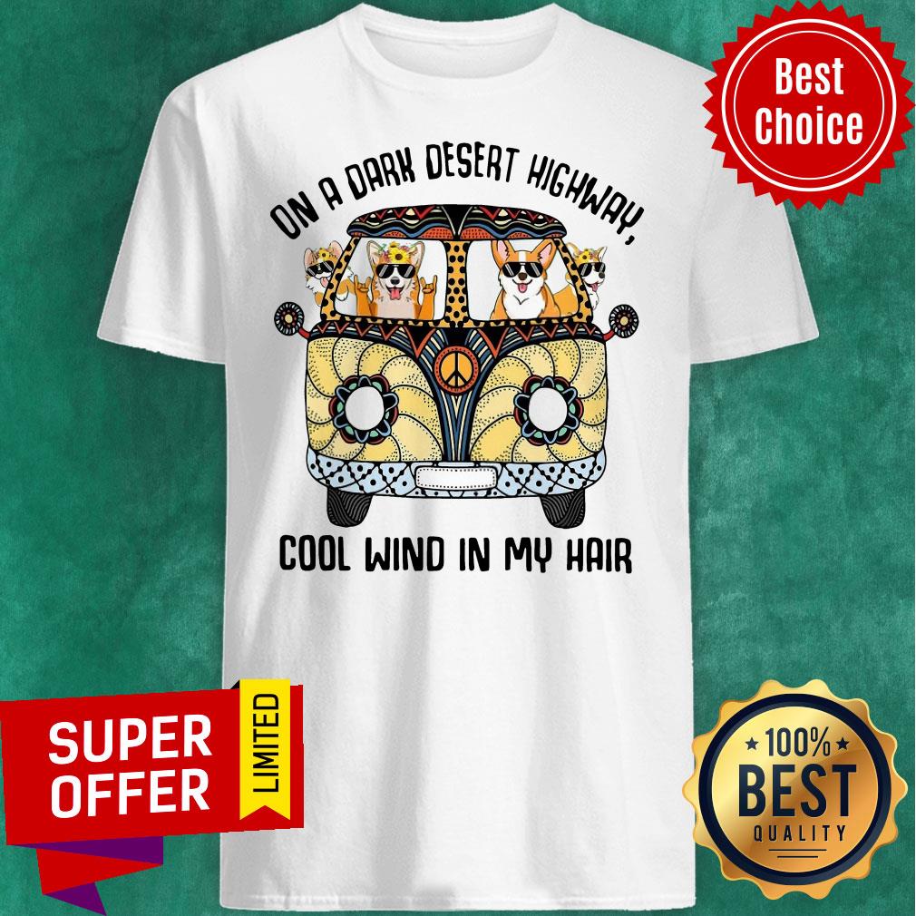 Awesome Corgis On A Dark Desert Highway Cool Wind In My Hair Shirt