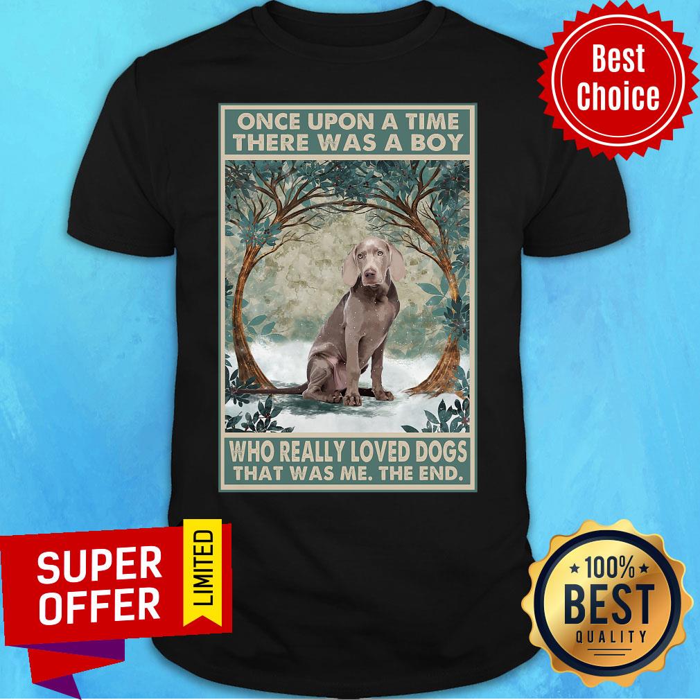 Weimaraner Once Upon A Time Boy Who Really Loved Dogs Shirt