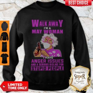 Alternative view of Nice Walk Awa I Am A May Woman I Have Anger Issues And A Serious Dislike For Stupid People Shirt