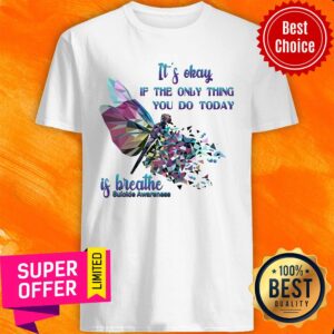 It's Okay If The Only Thing You Do Today Is Breathe Dragonfly Shirt