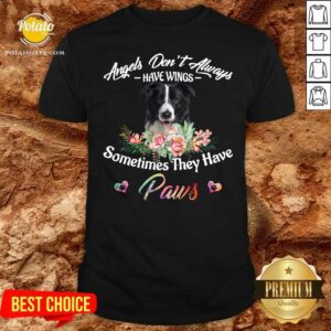 Good Angels Don’t Always Have Wings Border Collie Sometimes They Have Paws Shirt