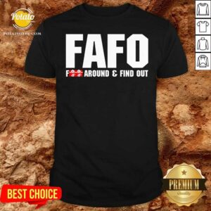 Good FAFO Fuck Around And Find Out Shirt