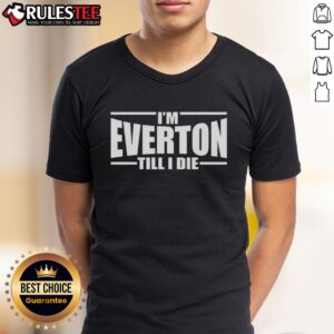 Good I'm Everton Till I Die T-Shirt