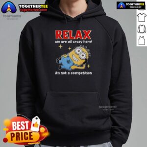 Alternative view of Top Minion Lying Relax We Are All Crazy Here! It's Not A Competition T-Shirt